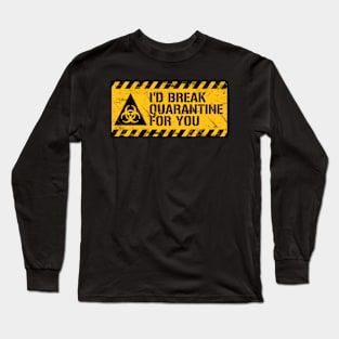 I'd Break Quarantine For You Long Sleeve T-Shirt